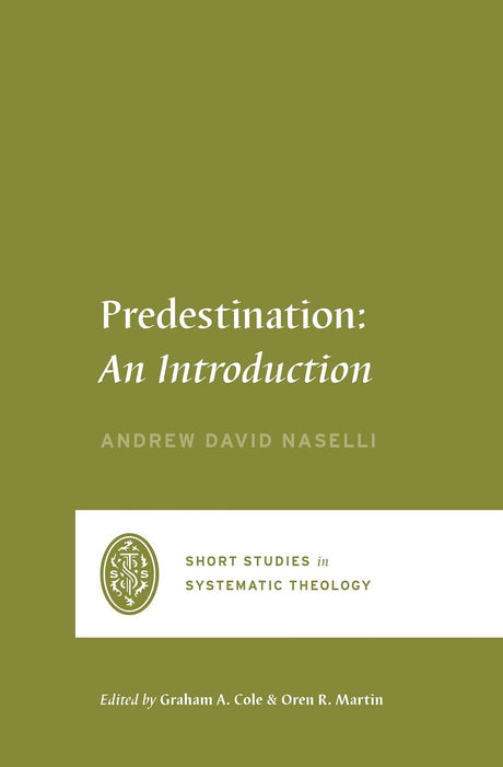 Predestination: An Introduction (Short Studies in Systematic Theology) - Naselli, Andrew David; Cole, Graham A (editor); Martin, Oren R (editor) - 9781433573149