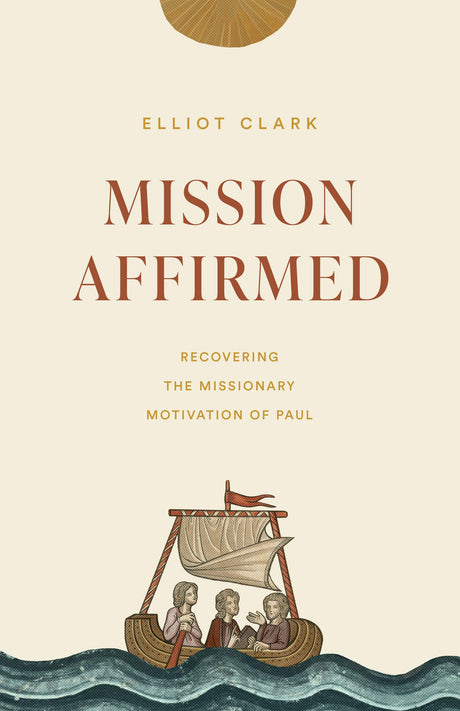 Mission Affirmed: Recovering the Missionary Motivation of Paul (Gospel Coalition) - Clark, Elliot - 9781433573804