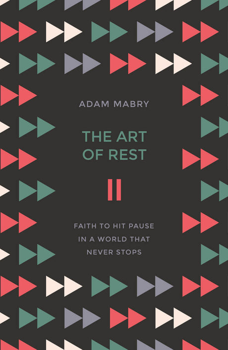 The Art of Rest: Faith to Hit Pause in a World That Never Stops - Mabry, Adam - 9781784983208