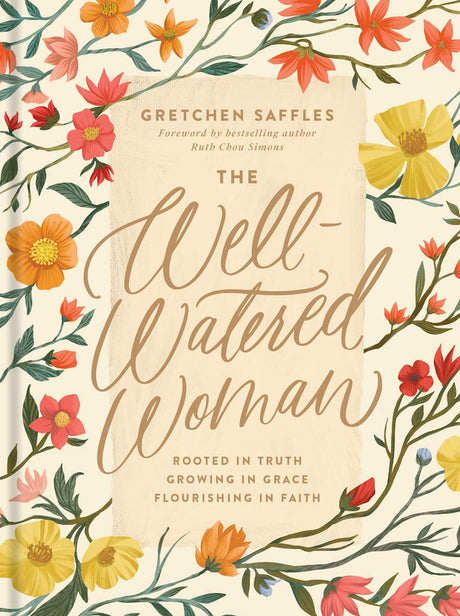 The Well-Watered Woman: Rooted in Truth, Growing in Grace, Flourishing in Faith - Saffles, Gretchen; Simons, Ruth Chou (foreword by) - 9781496445452