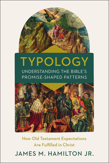 Typology-Understanding the Bible's Promise-Shaped Patterns: How Old Testament Expectations Are Fulfilled in Christ - Hamilton Jr, James M - 9780310534402