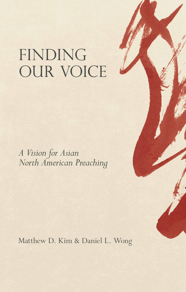 Finding Our Voice: A Vision for Asian North American Preaching - Kim, Matthew D; Wong, Daniel L - 9781683593782