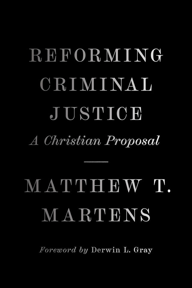 Reforming Criminal Justice: A Christian Proposal - Martens, Matthew T; Gray, Derwin (foreword by) - 9781433581823