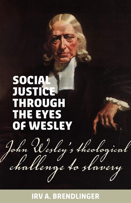 Social Justice Through the Eyes of Wesley: John Wesley's Theological Challenge to Slavery - Brendlinger, Irv A. - 9781894400237