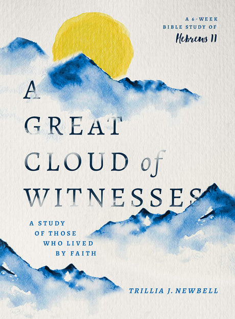 A Great Cloud of Witnesses: A Study of Those Who Lived by Faith (a Study in Hebrews 11) - Newbell, Trillia J - 9780802421074