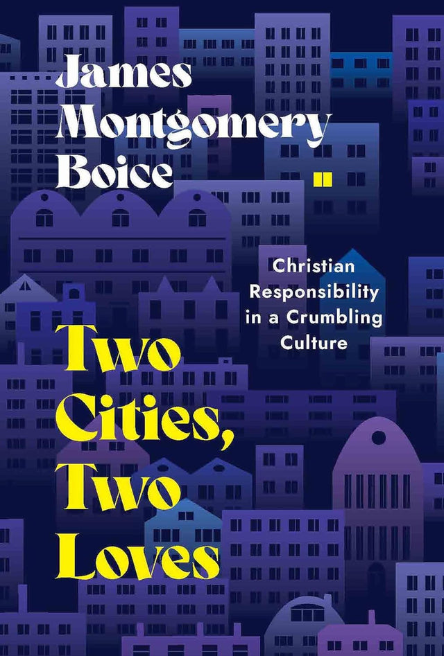 Two Cities, Two Loves: Christian Responsibility in a Crumbling Culture - Boice, James Montgomery - 9798887790169