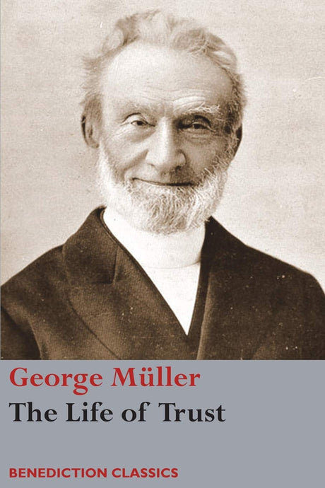 The Life of Trust: Being a Narrative of the Lord's Dealings with George Müller - Müller, George; Wayland, H Lincoln (editor); Wayland, Francis (introduction by) - 9781781398401