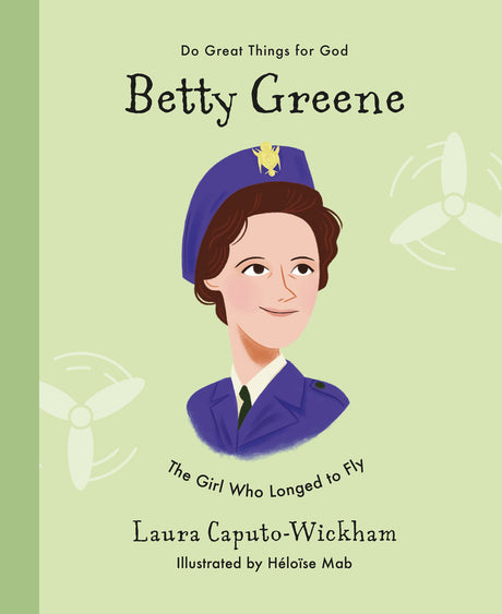 Betty Greene: The Girl Who Longed to Fly (Do Great Things for God) - Wickham, Laura; Mab, Héloïse (illustrator) - 9781784986544