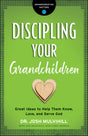 Discipling Your Grandchildren: Great Ideas to Help Them Know, Love, and Serve God (Grandparenting Matters) - Mulvihill, Josh - 9780764231292