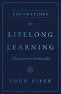 Foundations for Lifelong Learning: Education in Serious Joy - Piper, John - 9781433593703