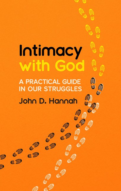 Intimacy with God: A Practical Guide in Our Struggles - Hannah, John D - 9781527105553