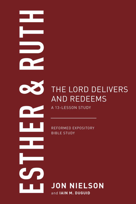 Esther & Ruth: The Lord Delivers and Redeems, a 13-Lesson Study (Reformed Expository Bible Studies) - Nielson, Jon - 9781629957586