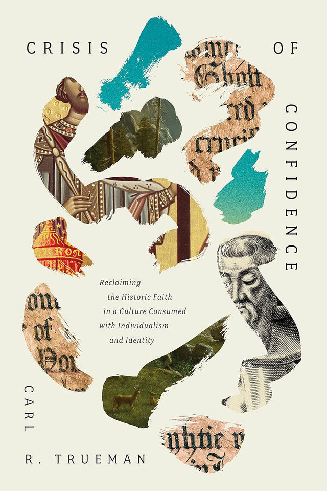 Crisis of Confidence: Reclaiming the Historic Faith in a Culture Consumed with Individualism and Identity - Trueman, Carl R - 9781433590016