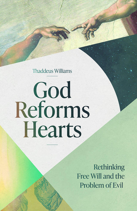 God Reforms Hearts: Rethinking Free Will and the Problem of Evil - Williams, Thaddeus J - 9781683594970