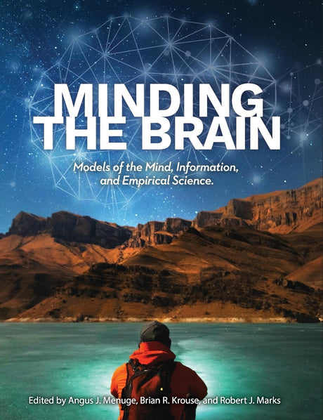 Minding the Brain: Models of the Mind, Information, and Empirical Science - Menuge, Angus J (editor); Krouse, Brian R (editor); Marks, Robert J (editor) - 9781637120293