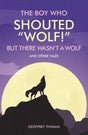 The Boy Who Shouted Wolf! But There Wasn't a Wolf and Other Fables - Thomas, Geoffrey - 9781838188313