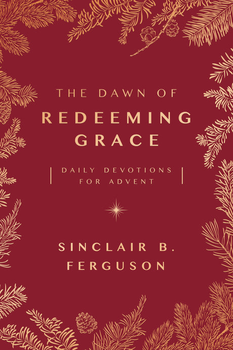 The Dawn of Redeeming Grace: Daily Devotions for Advent - Ferguson, Sinclair - 9781784986384