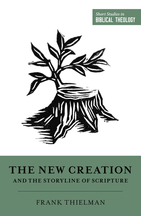 The New Creation and the Storyline of Scripture (Short Studies in Biblical Theology) - Thielman, Frank; Van Pelt, Miles V (editor); Ortlund, Dane C (editor) - 9781433559556