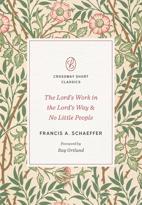 The Lord's Work in the Lord's Way and No Little People (Crossway Short Classics) - Schaeffer, Francis A; Ortlund, Ray (foreword by) - 9781433571589