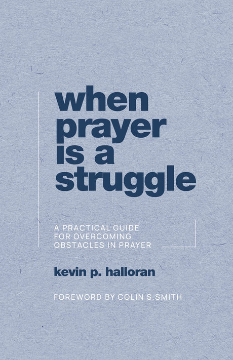 When Prayer Is a Struggle: A Practical Guide for Overcoming Obstacles in Prayer - Halloran, Kevin P - 9781629958750