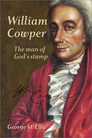 William Cowper: The Man of God's Stamp: A Bicentenary Evaluation, Vindication, and Appreciation - Ella, George Melvyn - 9781894400091