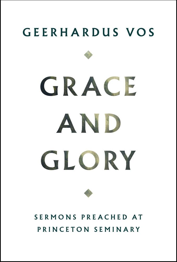 Grace and Glory: Sermons Preached at Princeton Seminary - Vos, Geerhardus - 9781848719187