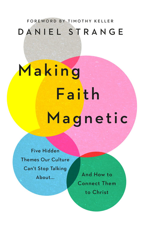 Making Faith Magnetic: Five Hidden Themes Our Culture Can't Stop Talking About... and How to Connect Them to Christ - Strange, Daniel; Keller, Timothy (foreword by) - 9781784986506