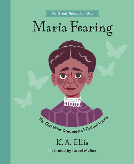 Maria Fearing: The Girl Who Dreamed of Distant Lands (Do Great Things for God) - Ellis, K. A.; Muñoz, Isabel (illustrator) - 9781784988265