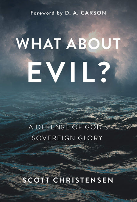 What about Evil?: A Defense of God's Sovereign Glory - Christensen, Scott - 9781629955353