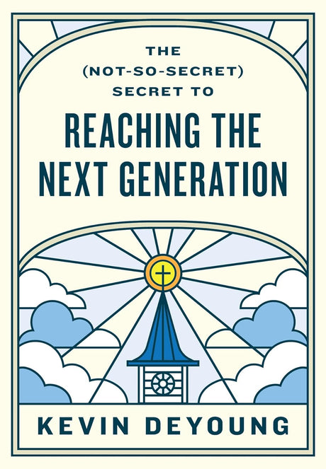 The (Not-So-Secret) Secret to Reaching the Next Generation - DeYoung, Kevin - 9781433593796