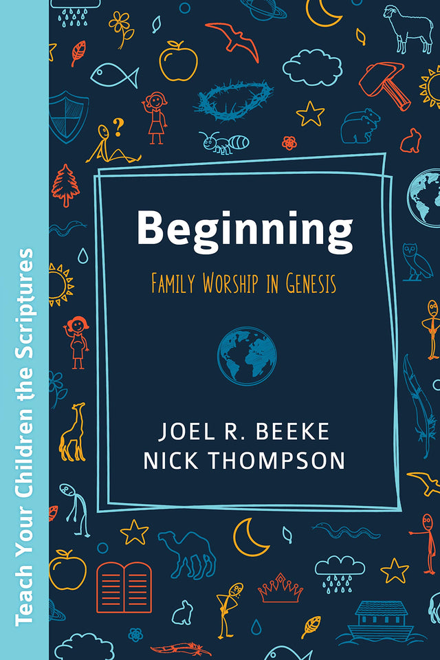 Beginning: Family Worship in Genesis - Beeke, Joel R; Thompson, Nick - 9781601788597