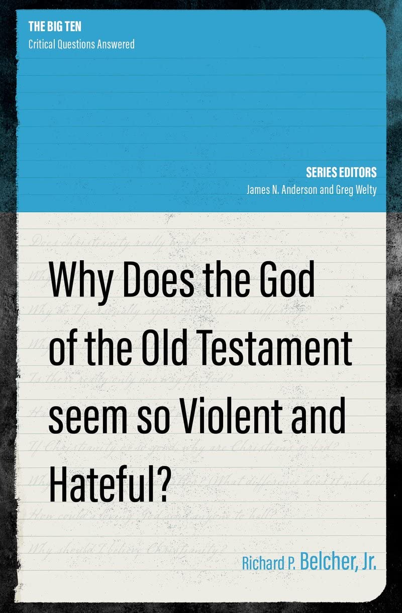 Why Does the God of the Old Testament Seem So Violent and Hateful? (Big Ten) - Belcher, Richard P - 9781527110168