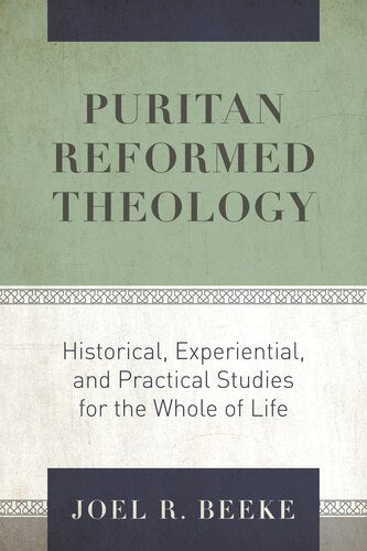 Puritan Reformed Theology: Historical, Experiential, and Practical Studies for the Whole of Life - Beeke, Joel R - 9781601788115