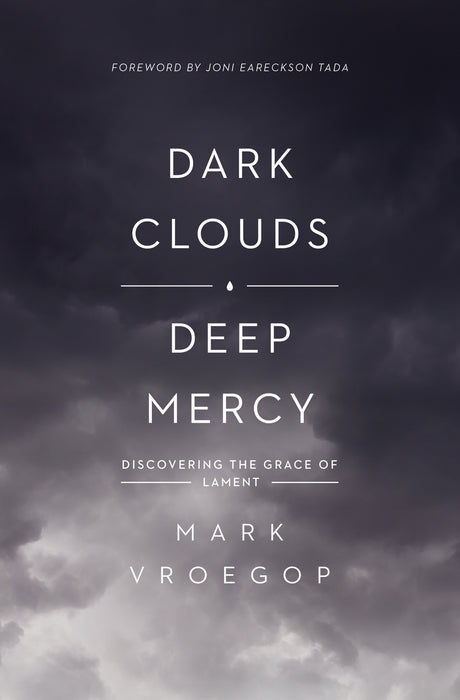 Dark Clouds, Deep Mercy: Discovering the Grace of Lament By Mark Vroegop cover image