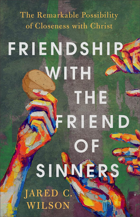 Friendship with the Friend of Sinners: The Remarkable Possibility of Closeness with Christ - Wilson, Jared C - 9781540901354