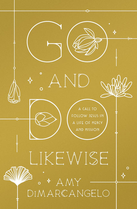 Go and Do Likewise: A Call to Follow Jesus in a Life of Mercy and Mission - Dimarcangelo, Amy - 9781433588068