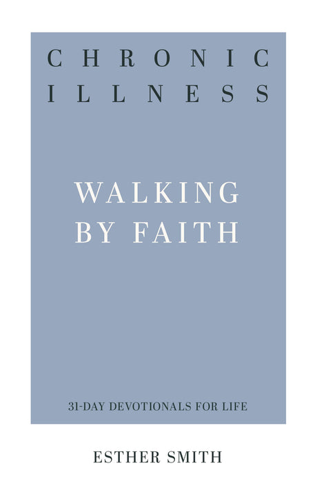 Chronic Illness: Walking by Faith (31-Day Devotionals for Life) - Smith, Esther - 9781629956886