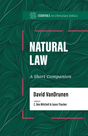 Natural Law: A Short Companion (Essentials in Christian Ethics) - Mitchell, C Ben (editor); Thacker, Jason (editor); Vandrunen, David - 9781087775418