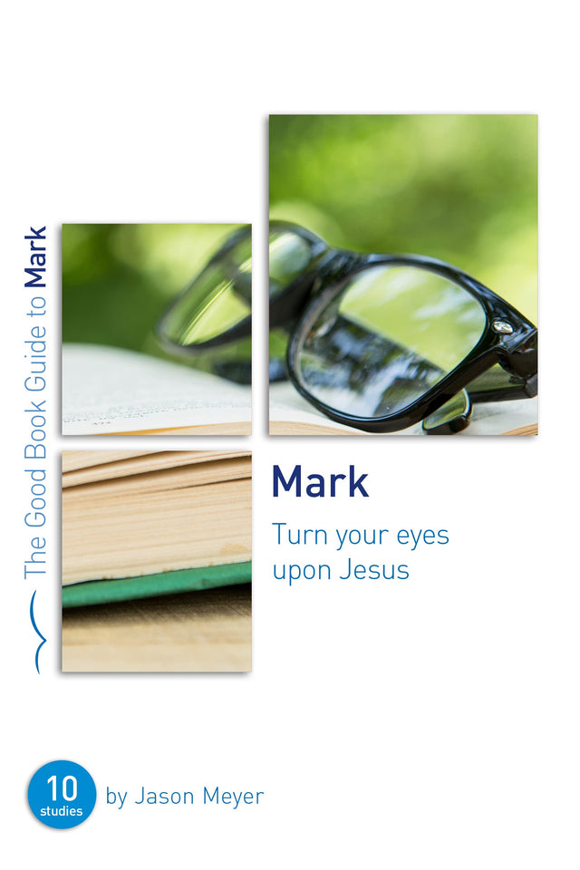 Mark: Turn Your Eyes Upon Jesus: Ten Studies for Small Groups or Individuals (Good Book Guides) - Meyer, Jason C - 9781784983031