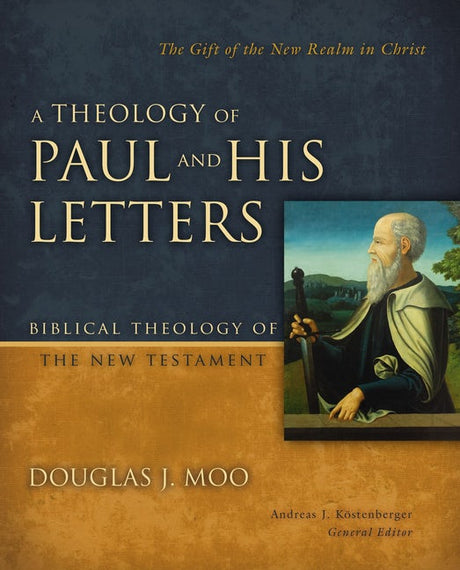 A Theology of Paul and His Letters: The Gift of the New Realm in Christ (Biblical Theology of the New Testament) - Kostenberger, Andreas J (editor); Moo, Douglas J - 9780310270904