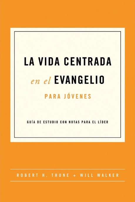 La vida centrada en el evangelio (para jóvenes) - Thune, Robert; Walker, Will - 9781955182751