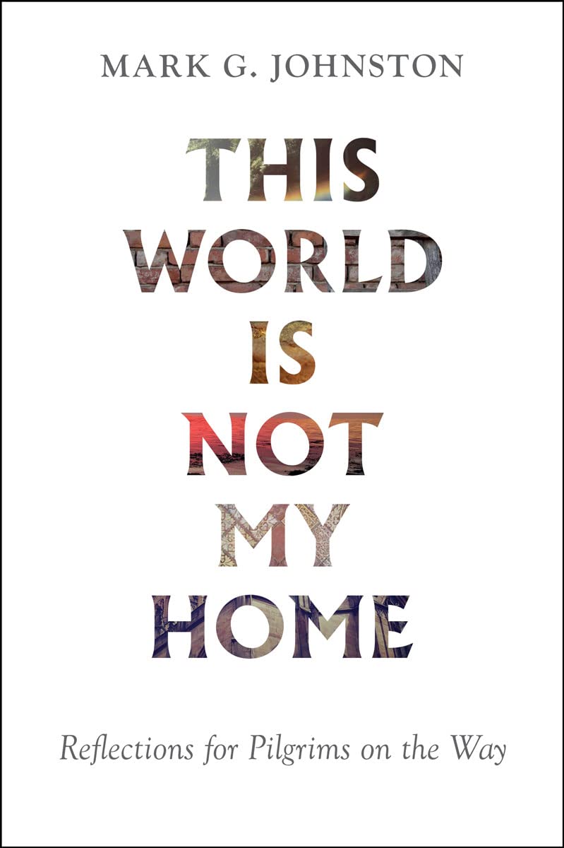 This World Is Not My Home: Reflections for Pilgrims on the Way - Johnston, Mark G - 9781800401518