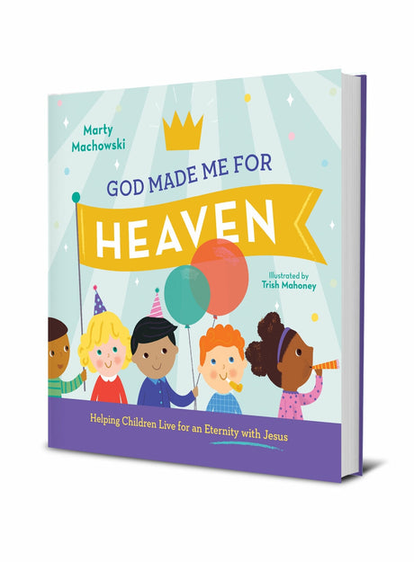 God Made Me for Heaven: Helping Children Live for an Eternity with Jesus (God Made Me) - Machowski, Marty; Mahoney, Trish (illustrator) - 9781645070719