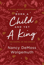 Born a Child and Yet a King: The Gospel in the Carols: An Advent Devotional - Wolgemuth, Nancy DeMoss - 9780802428172