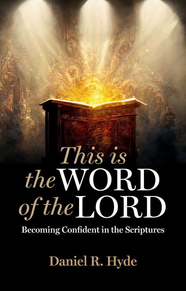 This Is the Word of the Lord: Becoming Confident in the Scriptures - Hyde, Daniel R - 9781527109414