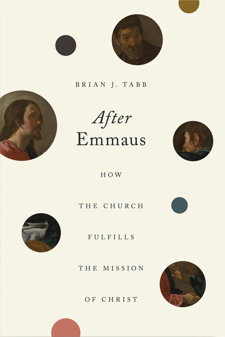 After Emmaus: How the Church Fulfills the Mission of Christ - Tabb, Brian J - 9781433573842