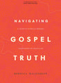 Navigating Gospel Truth - Bible Study Book with Video Access: A Guide to Faithfully Reading the Accounts of Jesus's Life - McLaughlin, Rebecca - 9781087768373