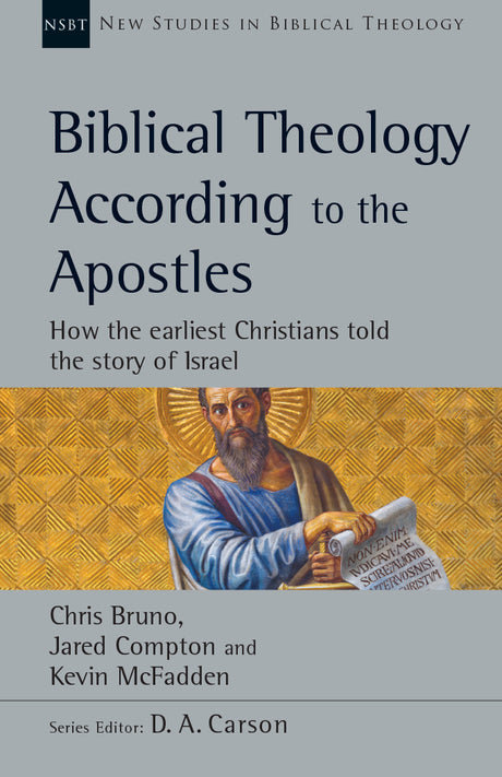 Biblical Theology According to the Apostles: How the Earliest Christians Told the Story of Israel (New Studies in Biblical Theology) - Bruno, Chris; Compton, Jared; McFadden, Kevin; Carson, D A (editor) - 9780830820207