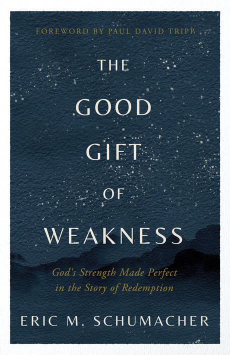 The Good Gift of Weakness: God's Strength Made Perfect in the Story of Redemption - Schumacher, Eric M - 9780736988667