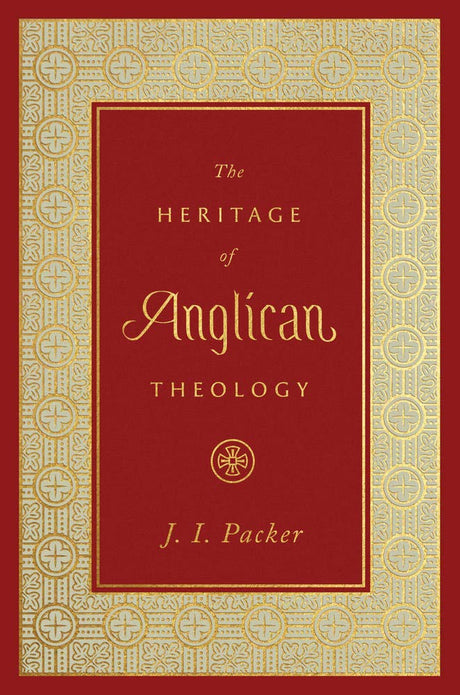 The Heritage of Anglican Theology - Packer, J I - 9781433560118